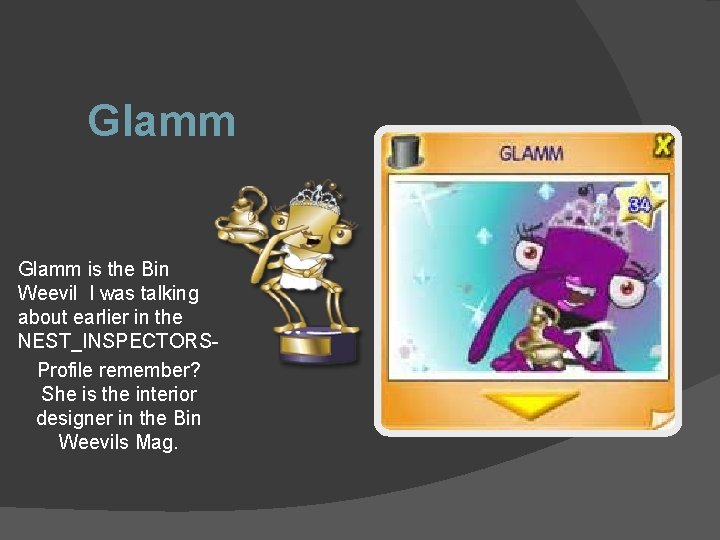Glamm is the Bin Weevil I was talking about earlier in the NEST_INSPECTORSProfile remember?