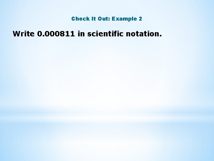 Check It Out: Example 2 Write 0. 000811 in scientific notation. 