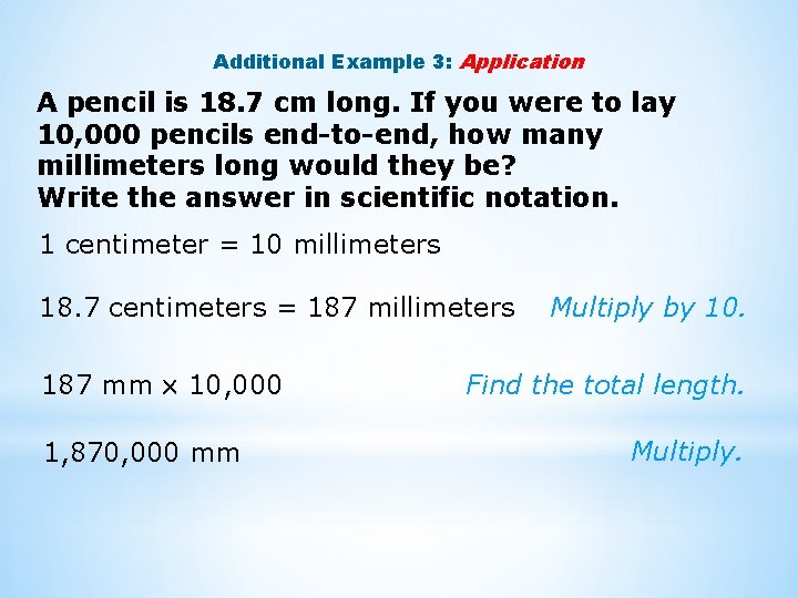 Additional Example 3: Application A pencil is 18. 7 cm long. If you were