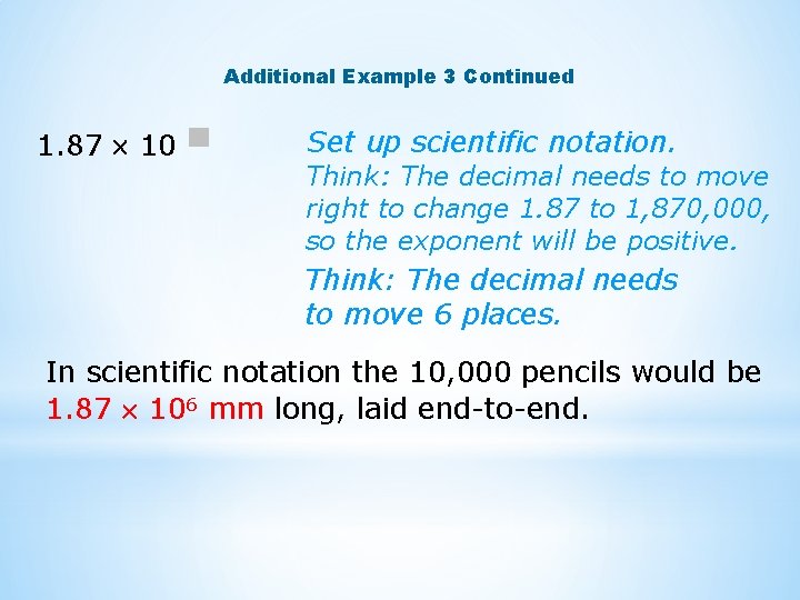 Additional Example 3 Continued 1. 87 10 Set up scientific notation. Think: The decimal