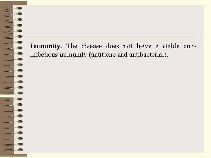 Immunity. The disease does not leave a stable antiinfectious immunity (antitoxic and antibacterial). 