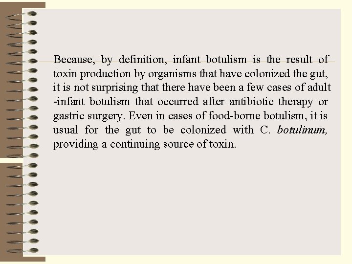 Because, by definition, infant botulism is the result of toxin production by organisms that