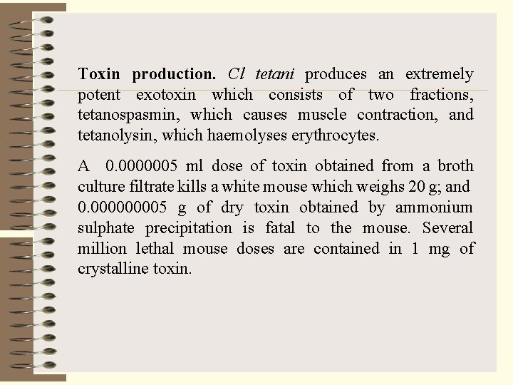 Toxin production. Cl tetani produces an extremely potent exotoxin which consists of two fractions,