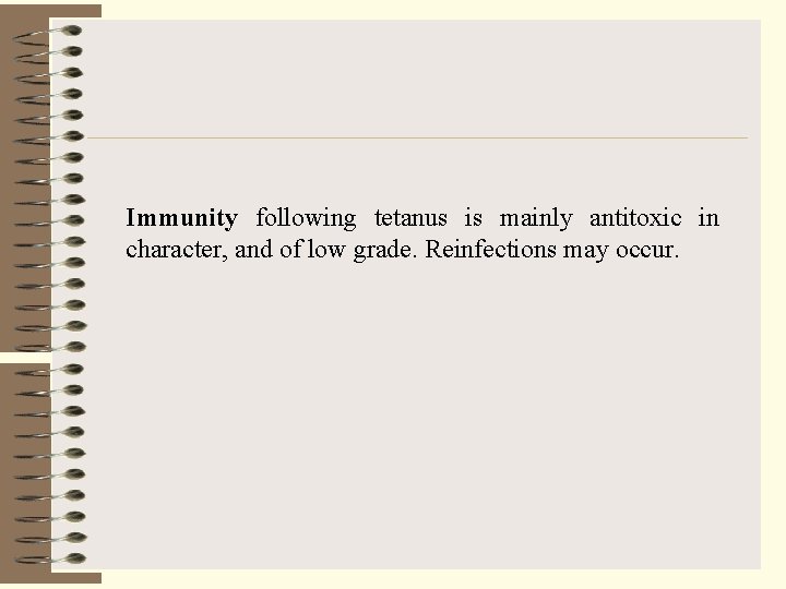 Immunity following tetanus is mainly antitoxic in character, and of low grade. Reinfections may