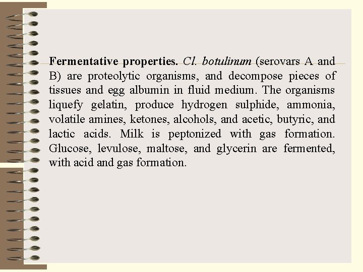 Fermentative properties. Cl. botulinum (serovars A and B) are proteolytic organisms, and decompose pieces