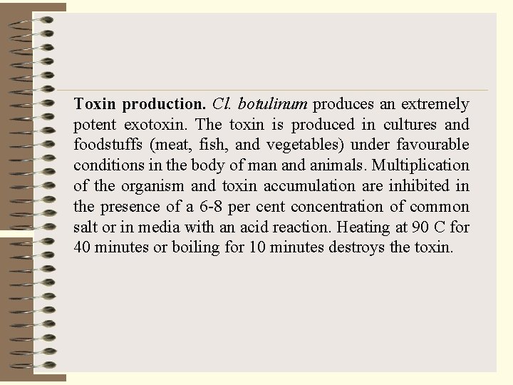 Toxin production. Cl. botulinum produces an extremely potent exotoxin. The toxin is produced in