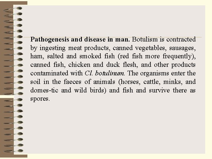 Pathogenesis and disease in man. Botulism is contracted by ingesting meat products, canned vegetables,