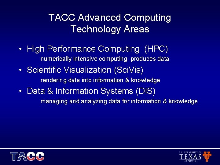 TACC Advanced Computing Technology Areas • High Performance Computing (HPC) numerically intensive computing: produces
