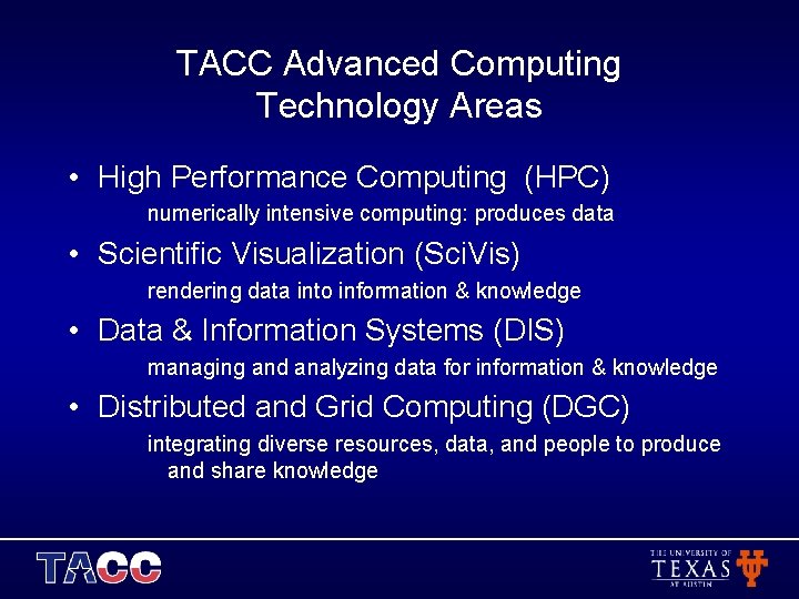 TACC Advanced Computing Technology Areas • High Performance Computing (HPC) numerically intensive computing: produces