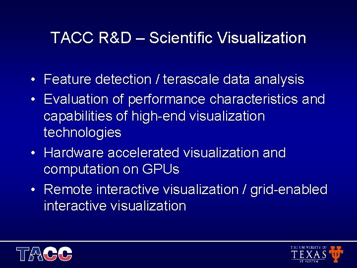TACC R&D – Scientific Visualization • Feature detection / terascale data analysis • Evaluation