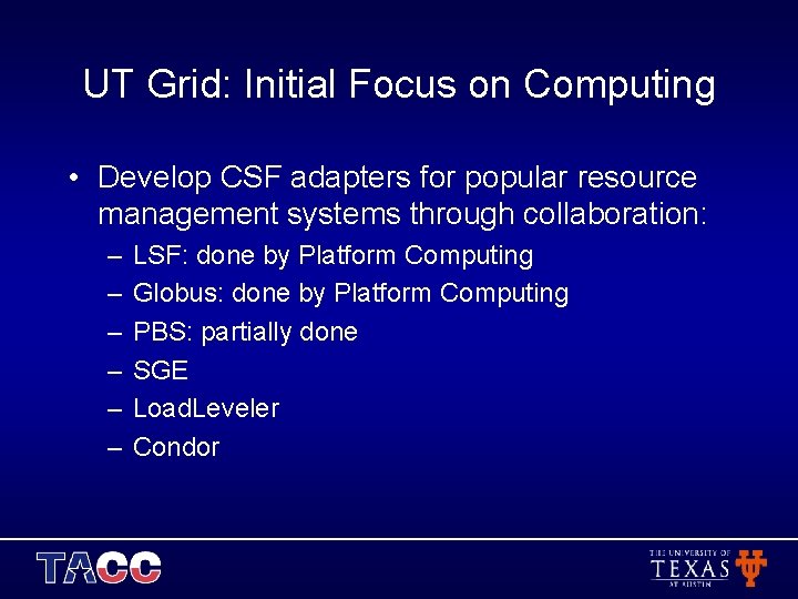 UT Grid: Initial Focus on Computing • Develop CSF adapters for popular resource management