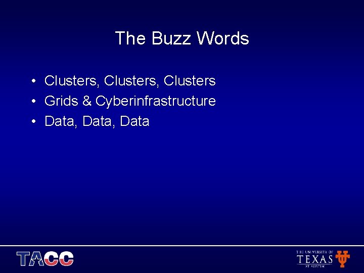 The Buzz Words • Clusters, Clusters • Grids & Cyberinfrastructure • Data, Data 
