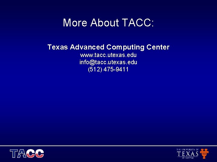 More About TACC: Texas Advanced Computing Center www. tacc. utexas. edu info@tacc. utexas. edu