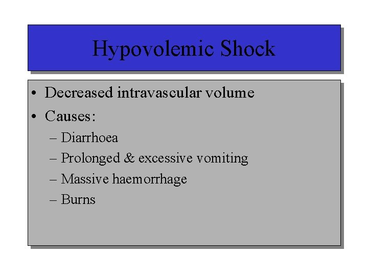 Hypovolemic Shock • Decreased intravascular volume • Causes: – Diarrhoea – Prolonged & excessive