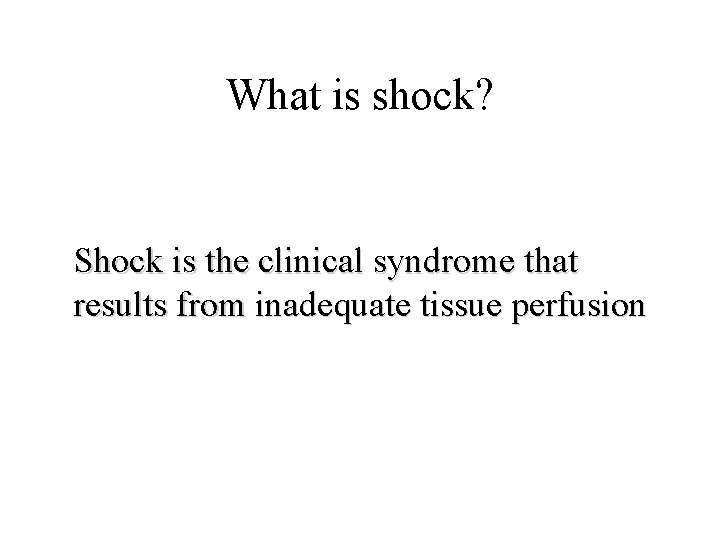 What is shock? Shock is the clinical syndrome that results from inadequate tissue perfusion