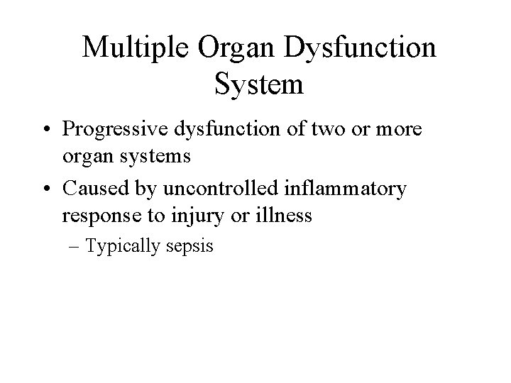 Multiple Organ Dysfunction System • Progressive dysfunction of two or more organ systems •