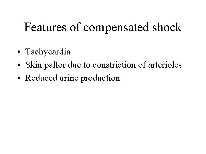 Features of compensated shock • Tachycardia • Skin pallor due to constriction of arterioles