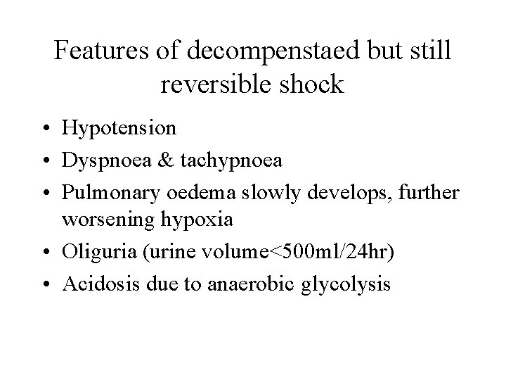 Features of decompenstaed but still reversible shock • Hypotension • Dyspnoea & tachypnoea •