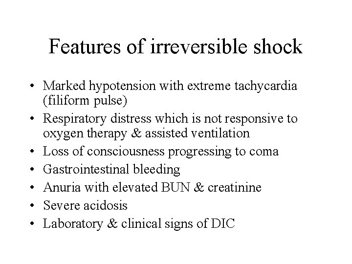 Features of irreversible shock • Marked hypotension with extreme tachycardia (filiform pulse) • Respiratory