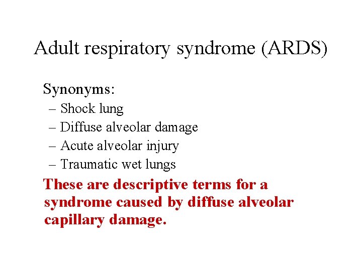 Adult respiratory syndrome (ARDS) Synonyms: – Shock lung – Diffuse alveolar damage – Acute