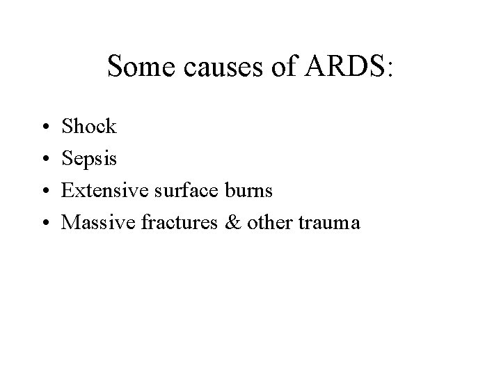 Some causes of ARDS: • • Shock Sepsis Extensive surface burns Massive fractures &