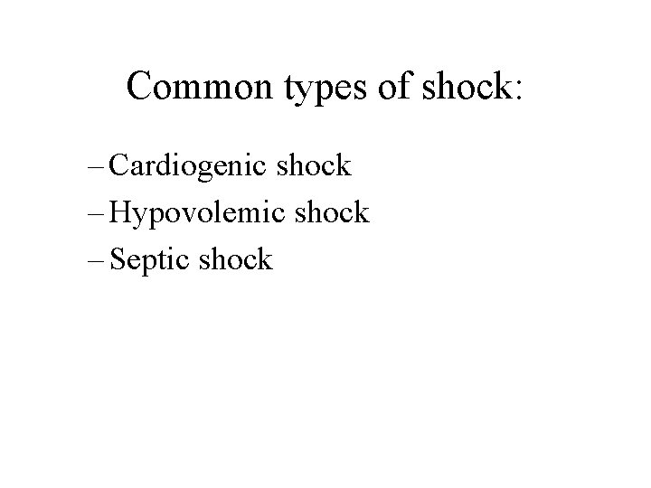 Common types of shock: – Cardiogenic shock – Hypovolemic shock – Septic shock 