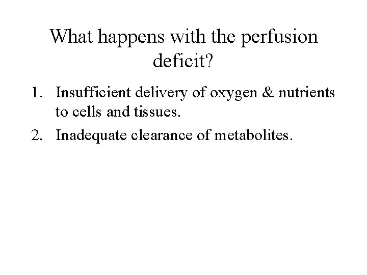 What happens with the perfusion deficit? 1. Insufficient delivery of oxygen & nutrients to