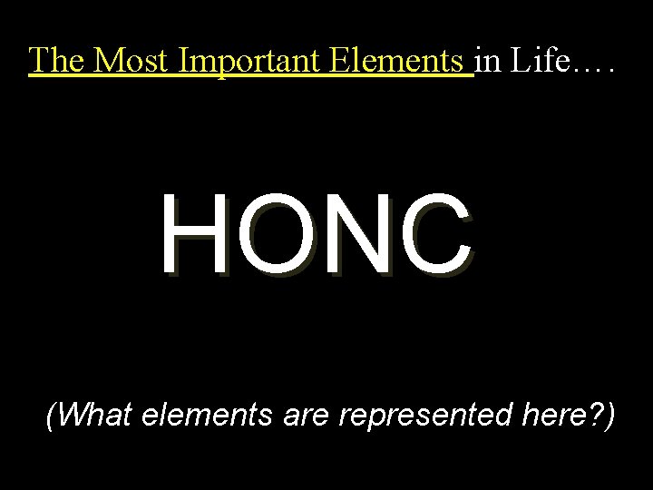The Most Important Elements in Life…. HONC (What elements are represented here? ) 