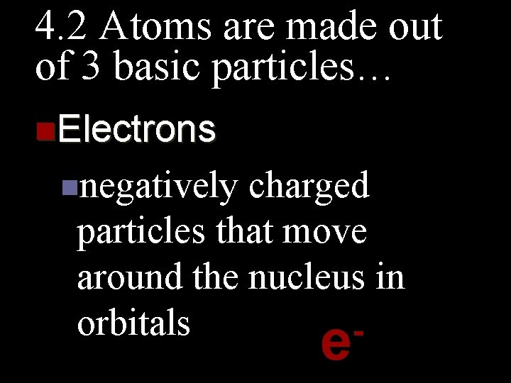 4. 2 Atoms are made out of 3 basic particles… n. Electrons nnegatively charged