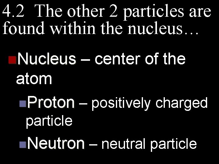 4. 2 The other 2 particles are found within the nucleus… n. Nucleus –