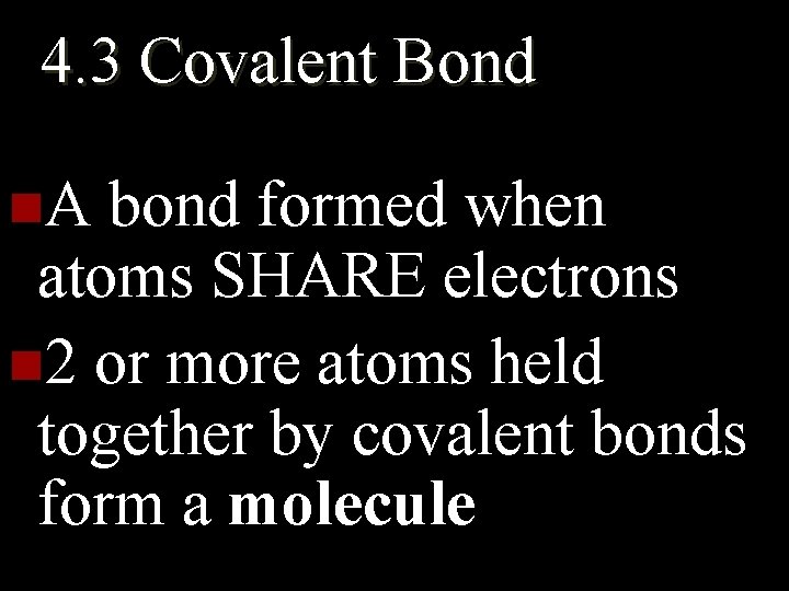 4. 3 Covalent Bond n. A bond formed when atoms SHARE electrons n 2