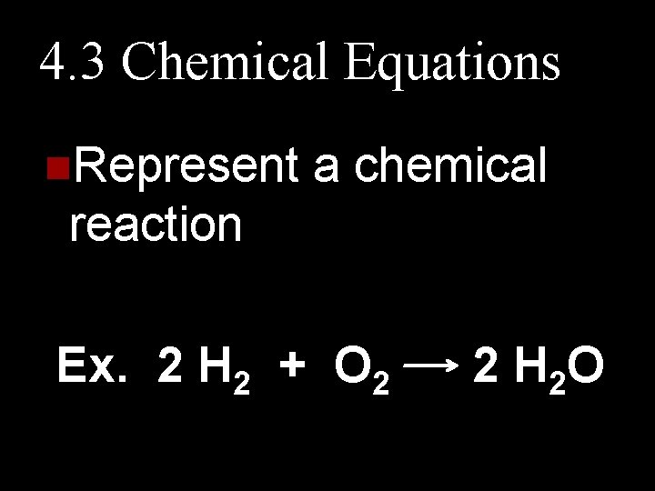 4. 3 Chemical Equations n. Represent a chemical reaction Ex. 2 H 2 +