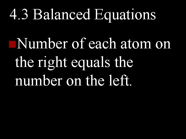 4. 3 Balanced Equations n. Number of each atom on the right equals the