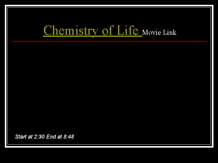 Chemistry of Life Movie Link Start at 2: 30 End at 8: 48 