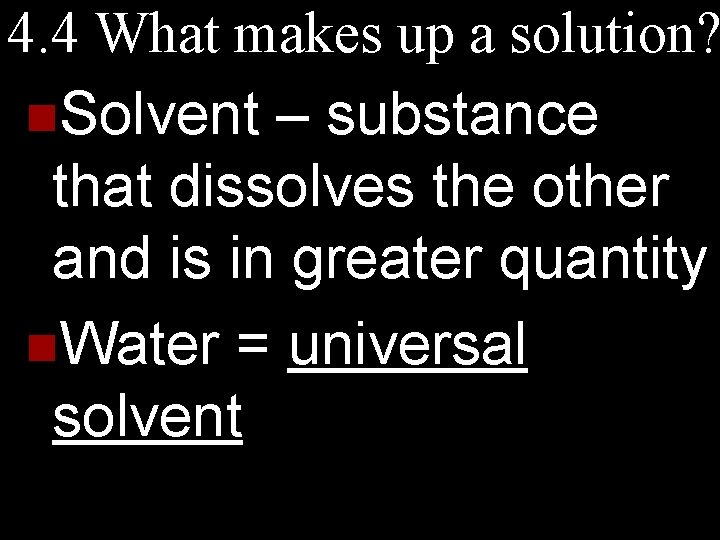 4. 4 What makes up a solution? n. Solvent – substance that dissolves the
