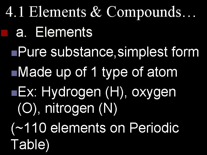 4. 1 Elements & Compounds… n a. Elements n. Pure substance, simplest form n.