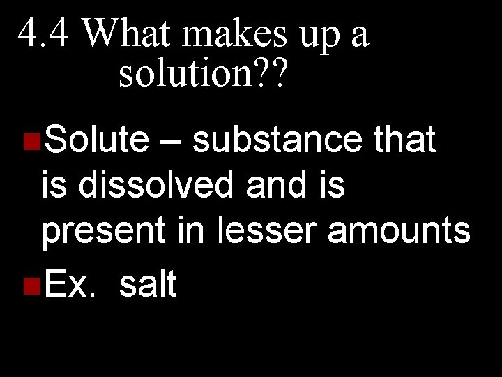 4. 4 What makes up a solution? ? n. Solute – substance that is