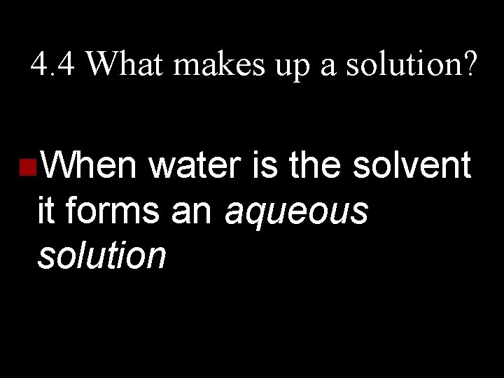 4. 4 What makes up a solution? n. When water is the solvent it