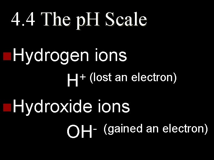 4. 4 The p. H Scale n. Hydrogen ions + (lost an electron) H