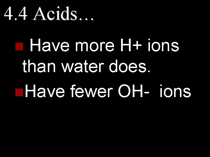4. 4 Acids… Have more H+ ions than water does. n. Have fewer OH-