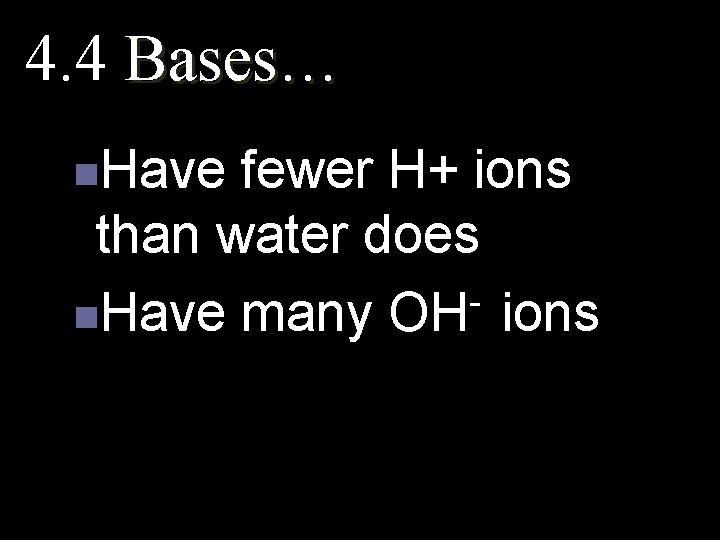 4. 4 Bases… n. Have fewer H+ ions than water does n. Have many