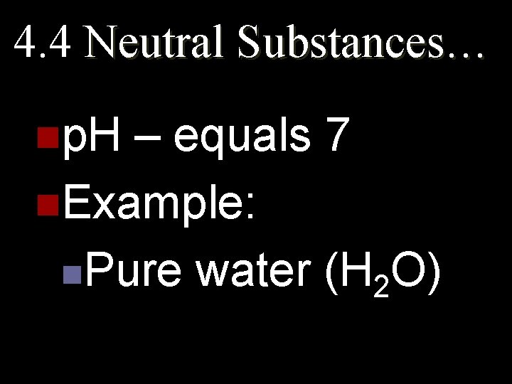 4. 4 Neutral Substances… np. H – equals 7 n. Example: n. Pure water