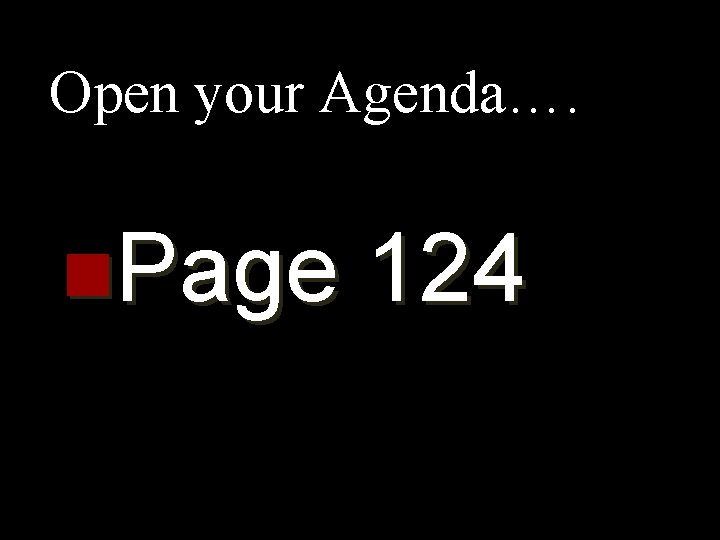 Open your Agenda…. n. Page 124 