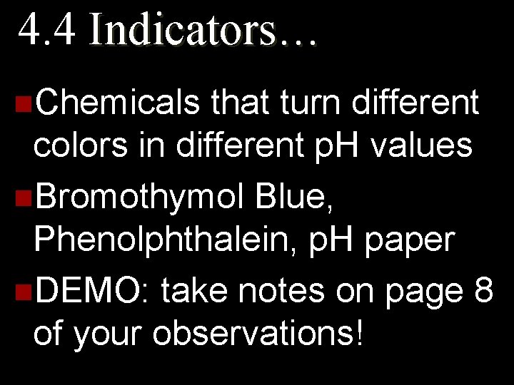 4. 4 Indicators… n. Chemicals that turn different colors in different p. H values