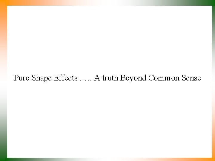 Pure Shape Effects …. . A truth Beyond Common Sense 