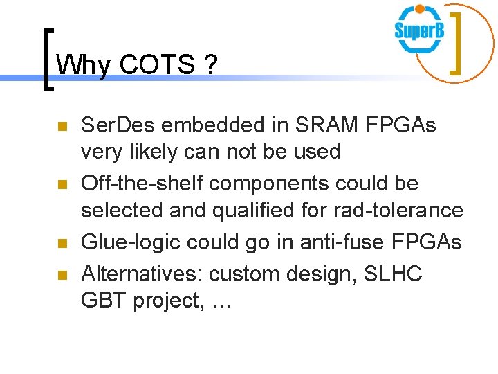 Why COTS ? n n Ser. Des embedded in SRAM FPGAs very likely can