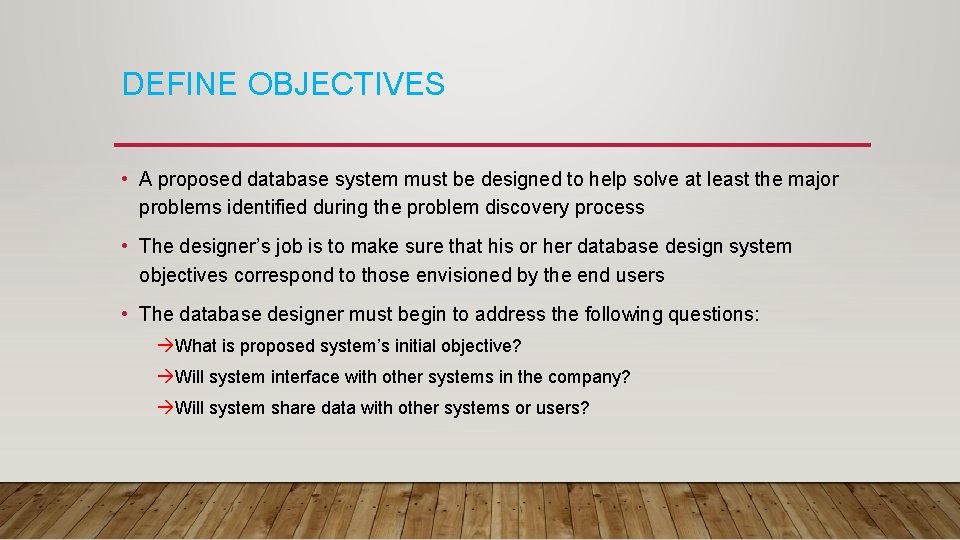 DEFINE OBJECTIVES • A proposed database system must be designed to help solve at