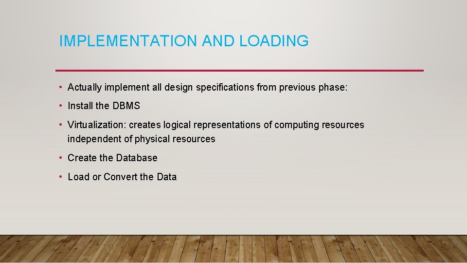 IMPLEMENTATION AND LOADING • Actually implement all design specifications from previous phase: • Install