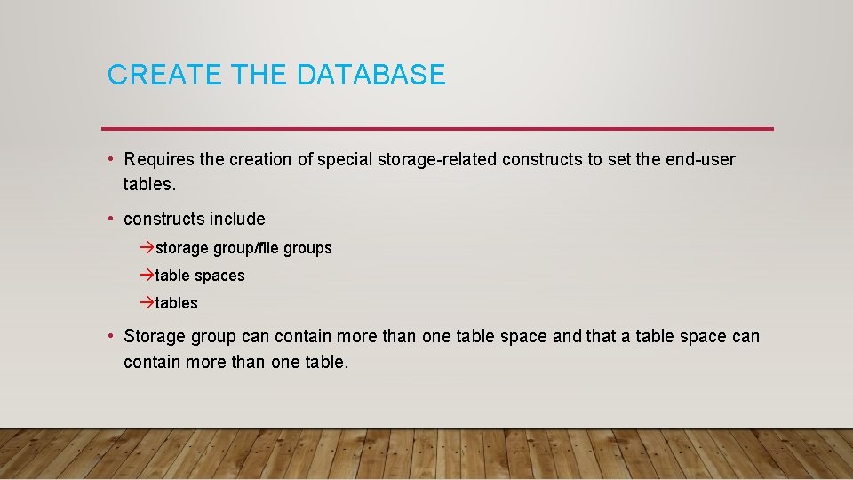 CREATE THE DATABASE • Requires the creation of special storage-related constructs to set the