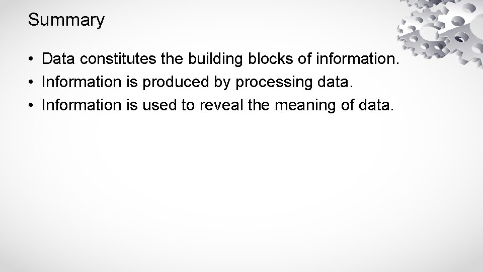 Summary • Data constitutes the building blocks of information. • Information is produced by